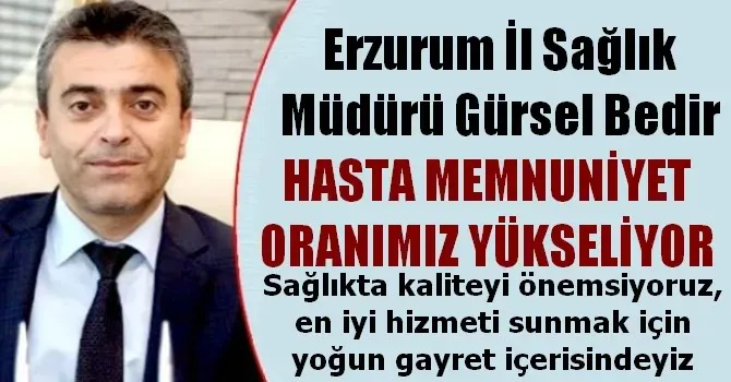 GÜRSEL BEDİR, HASTA MEMNUNİYET ORANIMIZ YÜKSELİYOR